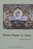 Michel Mauclair - Notre-Dame de Gray - Quatre siècles de culte et de dévotion.
