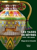 Antoinette Faÿ-Hallé - Les vases de Sèvres (XVIIIe-XXIe siècles) - Eloge de la virtuosité.