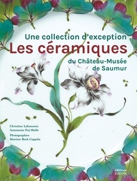 Christine Lahaussois et Antoinette Faÿ-Hallé - Les céramiques du Château-Musée de Saumur - Une collection d'exception.