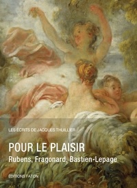 Jacques Thuillier - Pour le plaisir - Rubens, Fragonard, Bastien-Lepage.