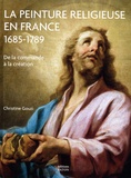 Christine Gouzi - La peinture religieuse en France (1685-1789) - De la commande à la création.