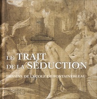 Mathieu Deldicque - Le trait de la séduction - Dessins de l'Ecole de Fontainebleau.