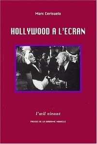 Marc Cerisuelo - Hollywood A L'Ecran. Essai De Poetique Historique Des Films : L'Exemple Des Metafilms Americains.