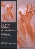 Jean Bessière et Stéphane Michaud - La Main Hative Des Revolutions. Esthetique Et Desenchantement En Europe De Leopardi A Heiner Muller.