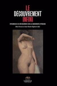 Denis Ferraris et Jean-Charles Vegliante - Le découvrement infini - Dynamiques du dévoilement dans la modernité littéraire.