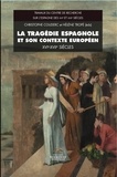 Christophe Couderc et Hélène Tropé - La tragédie espagnole et son contexte européen (XVIe-XVIIe siècles).
