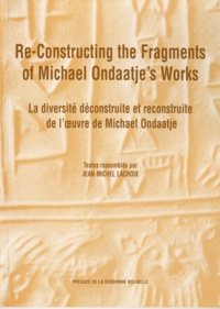 Jean-Michel Lacroix - Re-constructing the Fragments of Michael Ondaatje's Works - La diversité construite et déconstruite dans l'oeuvre de Michael Ondaatje.