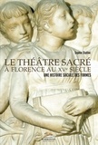 Sophie Stallini - Le théâtre sacré à Florence au XVe siècle - Une histoire sociale des formes.