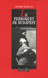 André Lorant - Le Perroquet de Budapest - Une enfance revisitée.