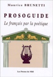 Maurice Brunetti - Prosoguide. Le Francais Par La Poetique.