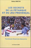 Robert Bruno - Les Secrets de la Pétanque et du Jeu Provençal - Techniques, les grands champions, aecdotes.