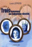 Louis Lefroid - Trois femmes au fabuleux destin.