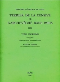 Isabelle Dérens - Terrier de la censive de l'archevêché dans Paris (1772) - Tome 3, Supplément et index des noms des propriétaires.