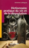 Antoine Lebègue - Dictionnaire pratique du vin et de la dégustation.