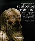 Jacques Lacoste - Les maîtres de la sculpture romane dans l'Espagne du pèlerinage à Compostelle.