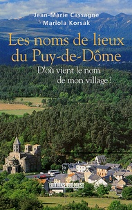 Jean-Marie Cassagne et Mariola Korsak - Les noms de lieux du Puy-de-Dôme - D'où vient le nom de mon village ?.