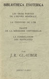 J-R Glauber - Les trois parties de l'oeuvre minérale - La teinture de l'or, Traité de la médecine universelle, La consolation des navigants.