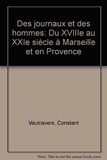 Alex Mattalia et Constant Vautravers - Des Journaux Et Des Hommes Du Xviiieme Au Xxieme Siecle, A Marseille Et En Provence.