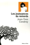 Jean-Yves Cendrey - Les jouissances du remords - Un moment de ma vie par un ennemi intime.