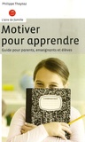 Philippe Theytaz - Motiver pour apprendre - Guide pour parents, enseignants et élèves.