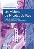 Bernard Schubiger - Les visions de Nicolas de Flue - Un chemin spirituel de discernement personnel.