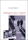 Jean Martin - Dialoguer Pour Soigner. Les Pratiques Et Les Droits.