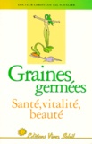Christian Tal Schaller - Graines Germees. Sante, Vitalite, Beaute.