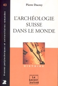 Pierre Ducrey - L'archéologie suisse dans le monde.