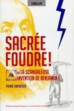 Pierre Zweiacker - Sacrée foudre ! - Ou la scandaleuse invention de Benjamin F..