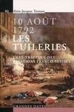 Alain-Jacques Tornare - 10 août 1792 - Les tuileries - L'été tragique des relations franco-suisses.