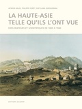 Philippe Forêt et Svetlana Gorshenina - La Haute-Asie Telle Qu'Ils L'Ont Vue. Explorateurs Et Scientifiques De 1820 A 1940.