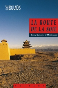 Luce Boulnois - La Route de la Soie - Dieux, guerriers et marchands.