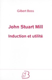 Gilbert Boss - John Stuart Mill - Induction et utilité.