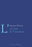 Jacques Roman - L'Ouvrage De L'Insomnie. Tome 1.