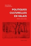 Gabriel Bender et Isabelle Moroni - Politiques culturelles en Valais - Histoire, Acteurs, Enjeux.