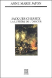Anne-Marie Jaton - Jacques Chessex. La Lumiere De L'Obscur.