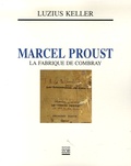Luzius Keller - Marcel Proust - La fabrique de Combray.