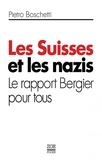 Pietro Boschetti - Les Suisses et les nazis - Le rapport Bergier pour tous.