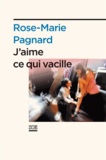 Rose-Marie Pagnard - J'aime ce qui vacille.