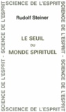 Rudolf Steiner - Le seuil du monde spirituel.