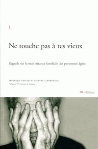 Véronique Gavillet - Ne touche pas à tes vieux. - Regards sur la maltraitance familiale des personnes âgées.