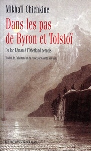 Mikhaïl Chichkine - Dans les pas de Byron et Tolstoï - Du lac Léman à l'Oberland bernois.