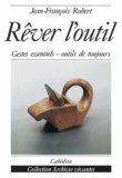 Jean-François Robert - Rever L'Outil. Gestes Essentiels, Outils De Toujours.