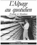 André Depraz - L'Alpage Au Quotidien. Fromage En Abondance.