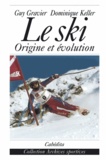 Dominique Keller et Guy Gravier - Le Ski. Origine Et Evolution.