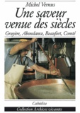 Michel Vernus - Une saveur venue des siècles - Gruyère, abondance, beaufort, comté.