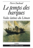 Pierre Duchoud - LE TEMPS DES BARQUES. - VOIES LATINES DU LEMAN.