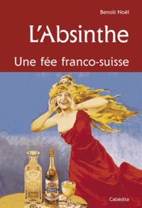 Benoît Noël - L'Absinthe. Une Fee Franco-Suisse.