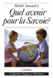 Michel Amoudry - Quel avenir pour la Savoie?.