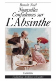 Benoît Noël - Nouvelles confidences sur l'Absinthe.